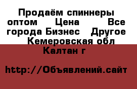 Продаём спиннеры оптом.  › Цена ­ 40 - Все города Бизнес » Другое   . Кемеровская обл.,Калтан г.